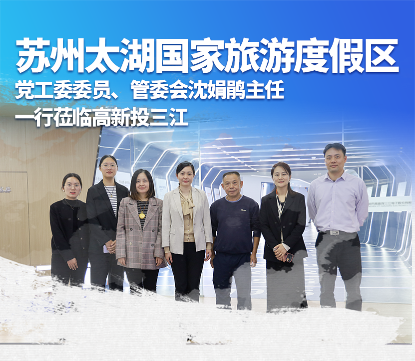 蘇州太湖國家旅游度假區(qū)黨工委委員、管委會沈娟鵑主任一行蒞臨高新投三江，深化產(chǎn)業(yè)合作與交流